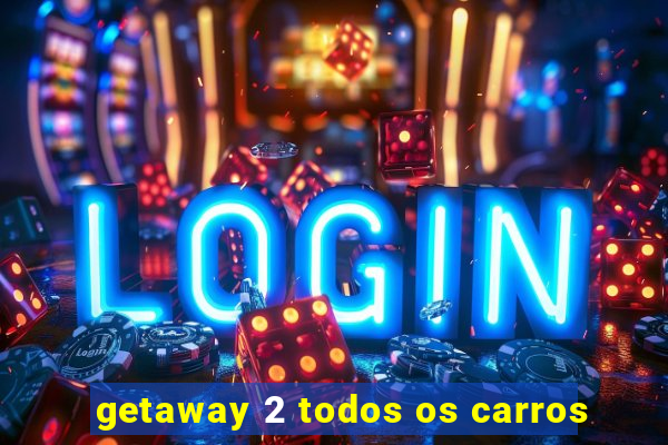 getaway 2 todos os carros